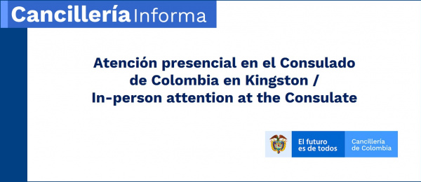 Atención presencial en el Consulado de Colombia en Kingston / In-person attention at the Consulate